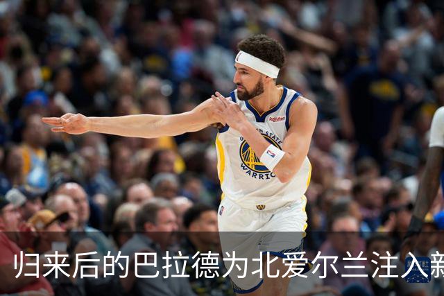 归来后的巴拉德为北爱尔兰注入新动力，渴望与实力并存